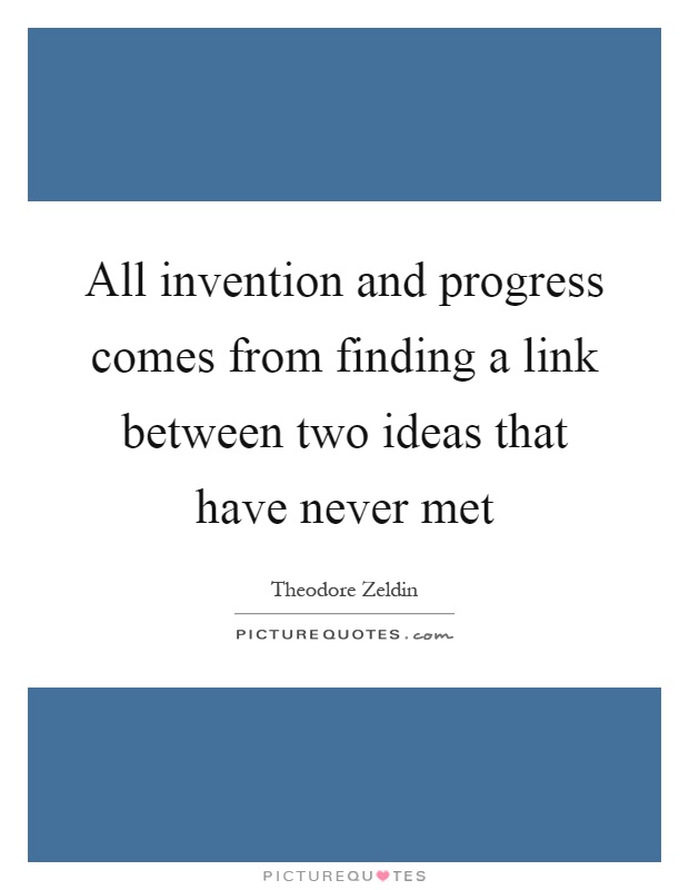 All invention and progress comes from finding a link between two ideas that have never met Picture Quote #1