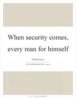 When security comes, every man for himself Picture Quote #1