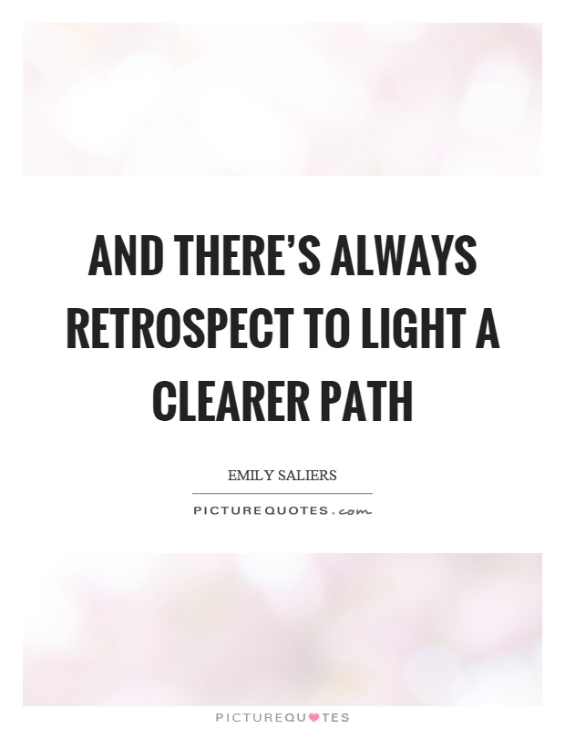 And there's always retrospect to light a clearer path Picture Quote #1