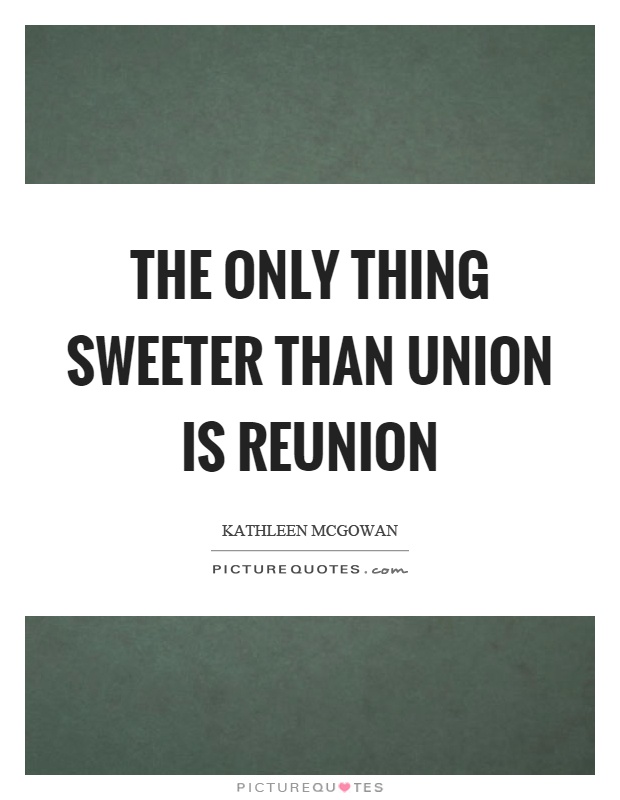 The only thing sweeter than union is reunion Picture Quote #1