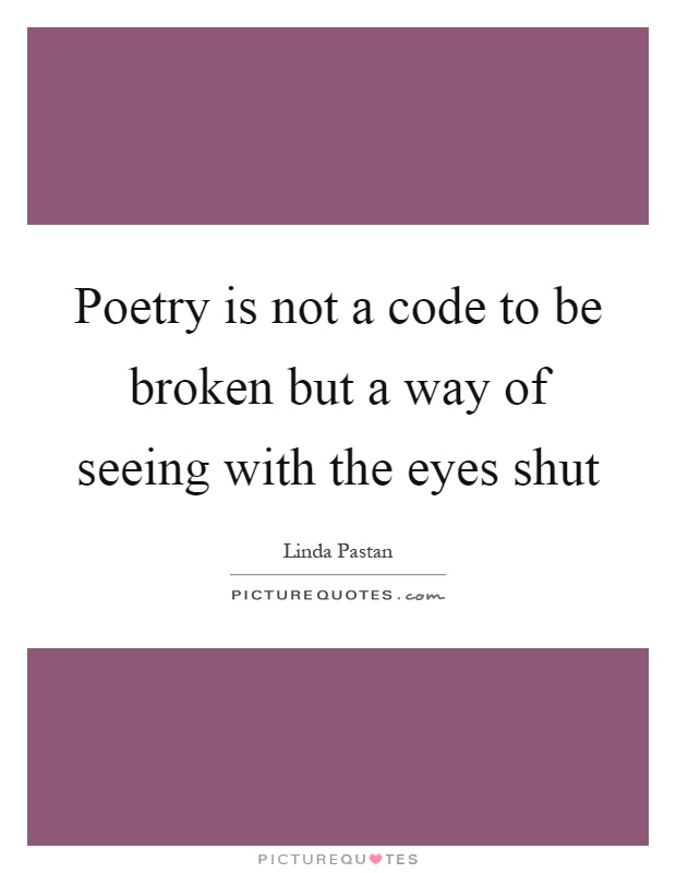 Poetry is not a code to be broken but a way of seeing with the eyes shut Picture Quote #1