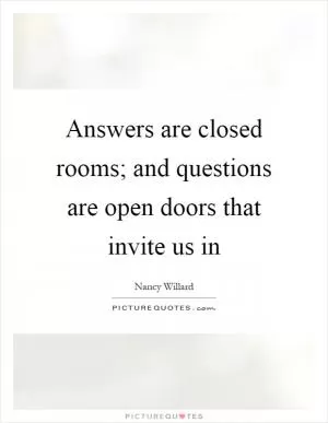 Answers are closed rooms; and questions are open doors that invite us in Picture Quote #1