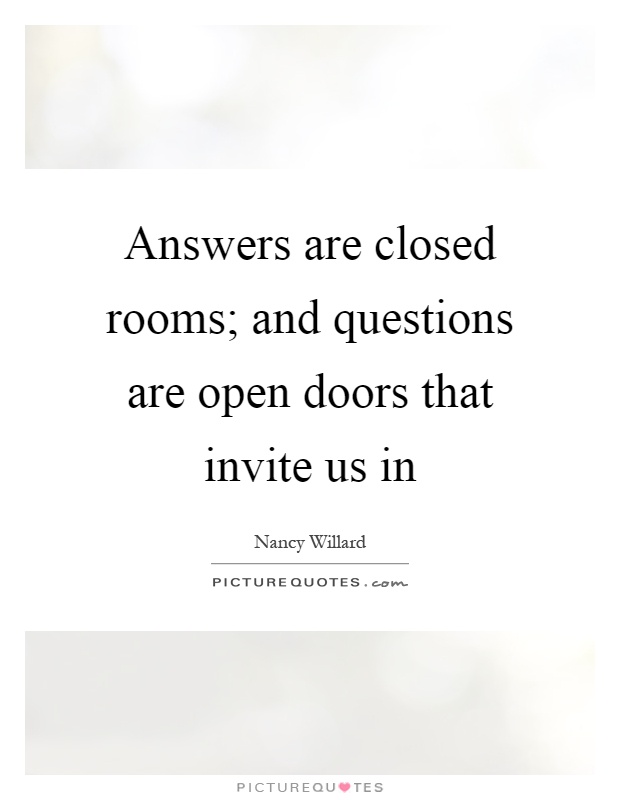 Answers are closed rooms; and questions are open doors that invite us in Picture Quote #1