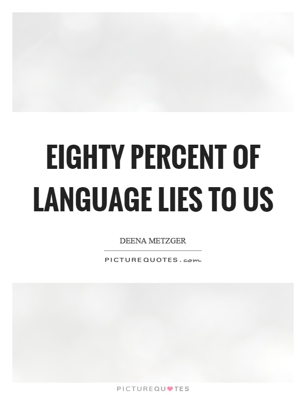 Eighty percent of language lies to us Picture Quote #1