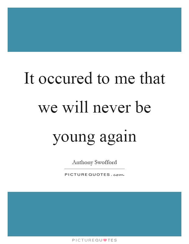 It occured to me that we will never be young again Picture Quote #1