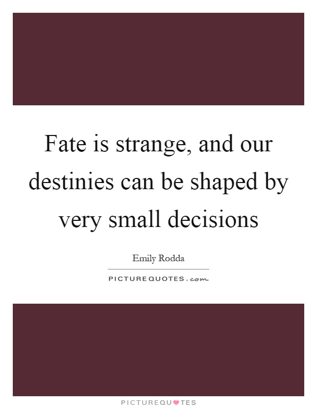 Fate is strange, and our destinies can be shaped by very small decisions Picture Quote #1