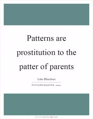 Patterns are prostitution to the patter of parents Picture Quote #1