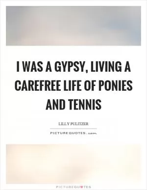 I was a gypsy, living a carefree life of ponies and tennis Picture Quote #1