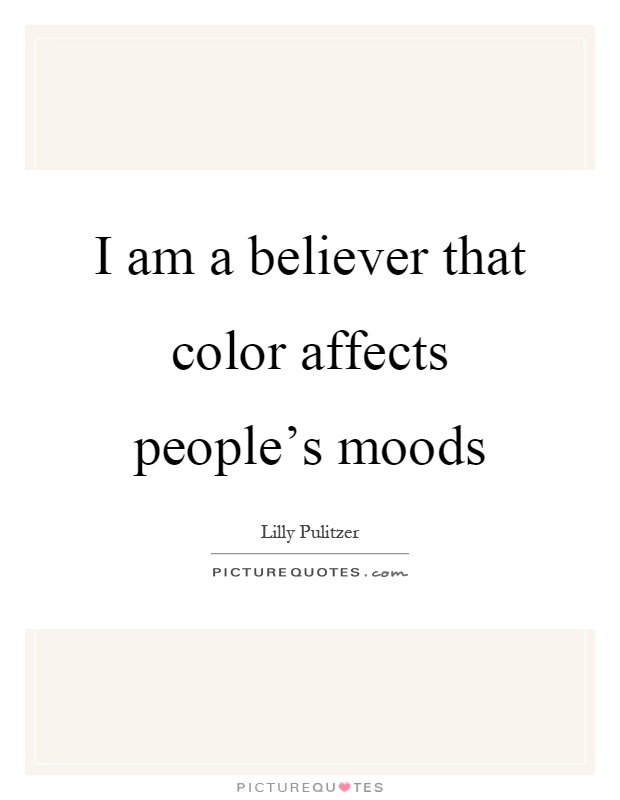 I am a believer that color affects people's moods Picture Quote #1