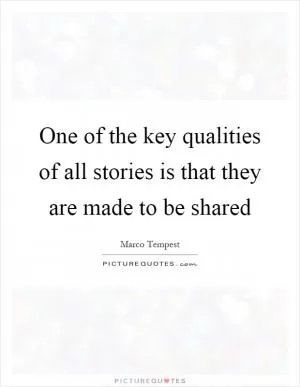 One of the key qualities of all stories is that they are made to be shared Picture Quote #1