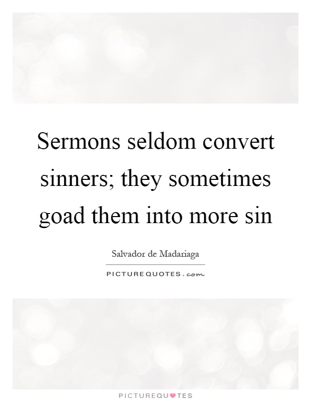 Sermons seldom convert sinners; they sometimes goad them into more sin Picture Quote #1