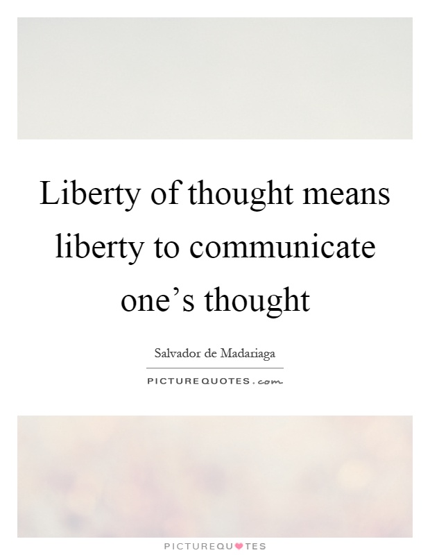 Liberty of thought means liberty to communicate one's thought Picture Quote #1
