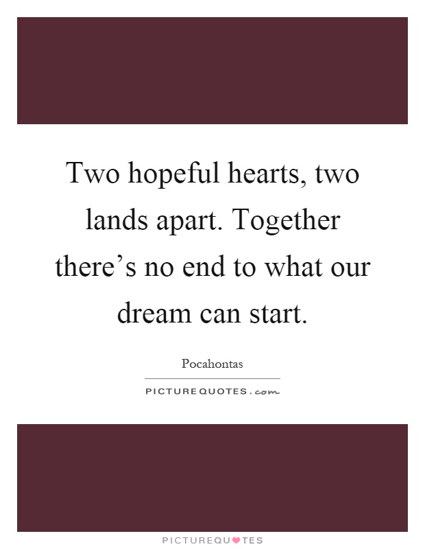Two hopeful hearts, two lands apart. Together there's no end to what our dream can start Picture Quote #1