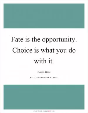 Fate is the opportunity. Choice is what you do with it Picture Quote #1