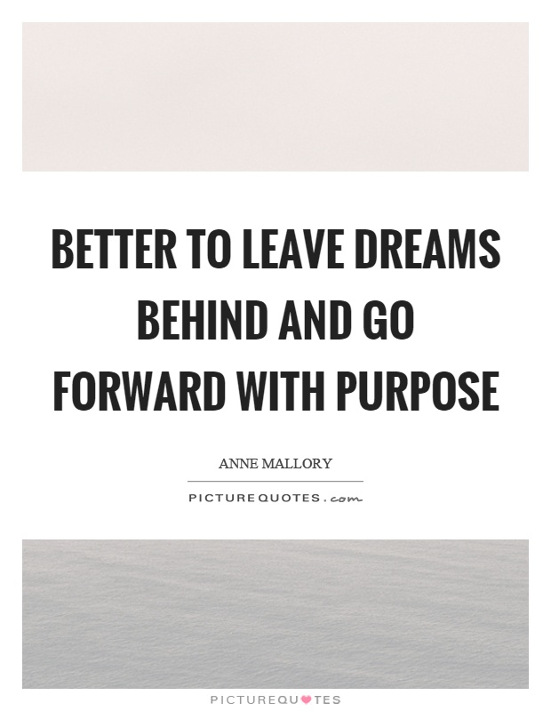 Better to leave dreams behind and go forward with purpose Picture Quote #1
