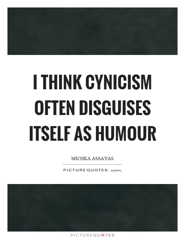 I think cynicism often disguises itself as humour Picture Quote #1