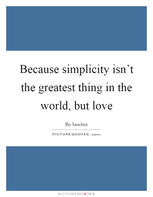 Because simplicity isn't the greatest thing in the world, but love Picture Quote #1