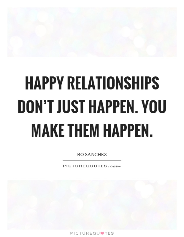Happy relationships don't just happen. You make them happen Picture Quote #1