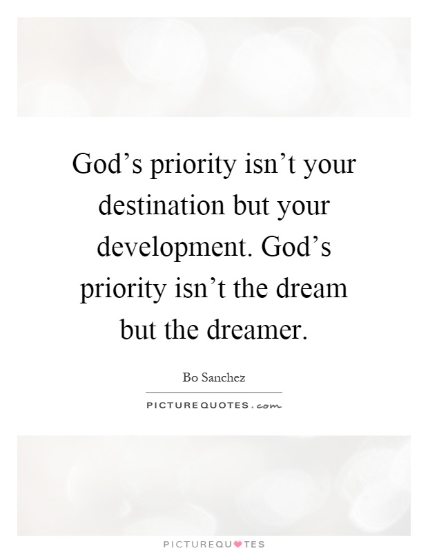 God's priority isn't your destination but your development. God's priority isn't the dream but the dreamer Picture Quote #1