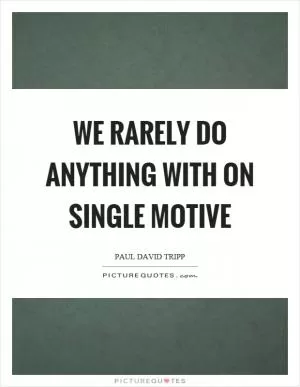 We rarely do anything with on single motive Picture Quote #1