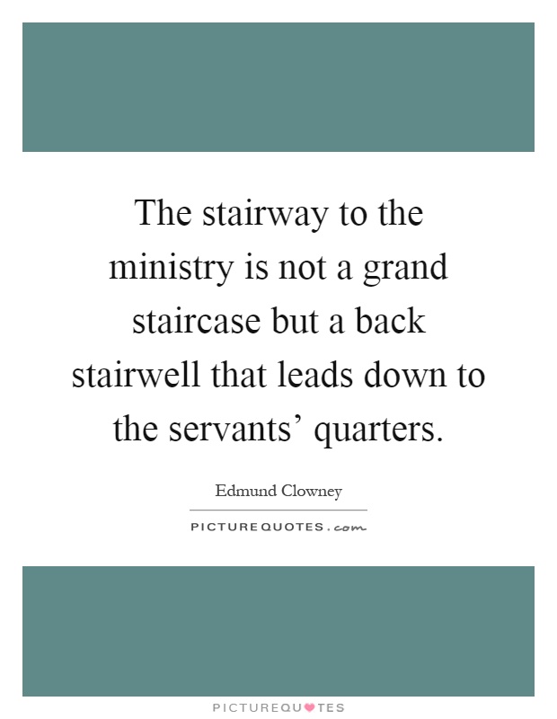 The stairway to the ministry is not a grand staircase but a back stairwell that leads down to the servants' quarters Picture Quote #1