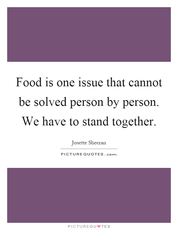 Food is one issue that cannot be solved person by person. We have to stand together Picture Quote #1