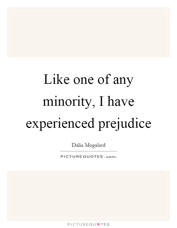 Like one of any minority, I have experienced prejudice Picture Quote #1