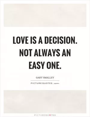 Love is a decision. Not always an easy one Picture Quote #1