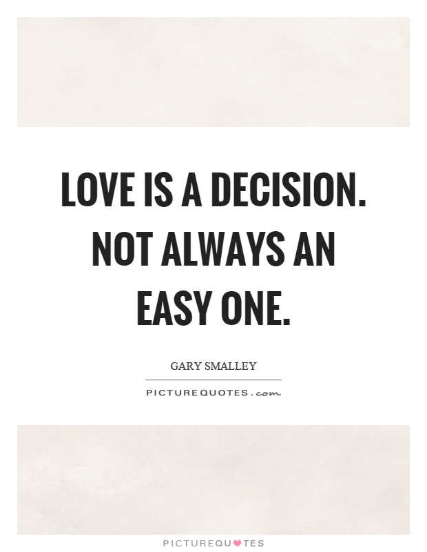Love is a decision. Not always an easy one Picture Quote #1