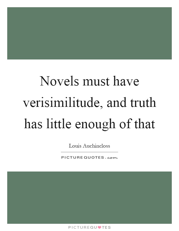 Novels must have verisimilitude, and truth has little enough of that Picture Quote #1