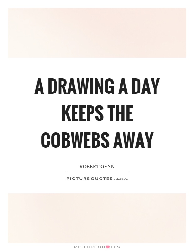 A drawing a day keeps the cobwebs away Picture Quote #1