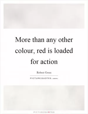 More than any other colour, red is loaded for action Picture Quote #1