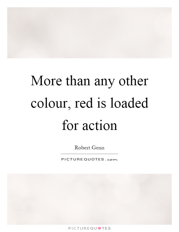 More than any other colour, red is loaded for action Picture Quote #1