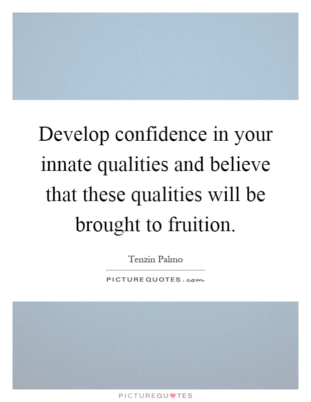 Develop confidence in your innate qualities and believe that these qualities will be brought to fruition Picture Quote #1