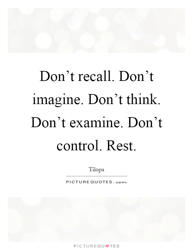 Don't recall. Don't imagine. Don't think. Don't examine. Don't control. Rest Picture Quote #1