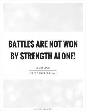Battles are not won by strength alone! Picture Quote #1