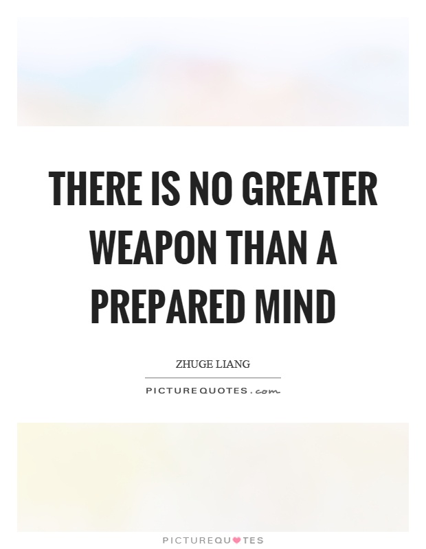 There is no greater weapon than a prepared mind Picture Quote #1
