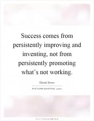Success comes from persistently improving and inventing, not from persistently promoting what’s not working Picture Quote #1