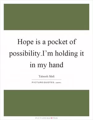 Hope is a pocket of possibility.I’m holding it in my hand Picture Quote #1