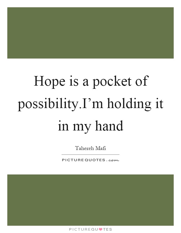 Hope is a pocket of possibility.I'm holding it in my hand Picture Quote #1