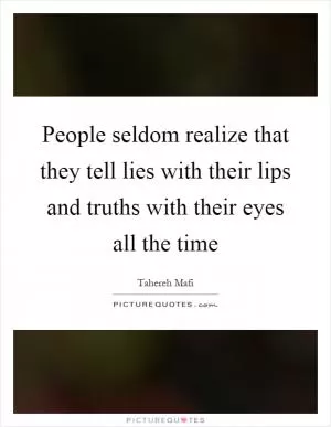 People seldom realize that they tell lies with their lips and truths with their eyes all the time Picture Quote #1