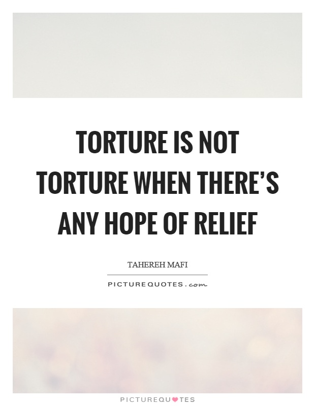 Torture is not torture when there's any hope of relief Picture Quote #1