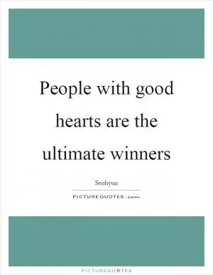 People with good hearts are the ultimate winners Picture Quote #1