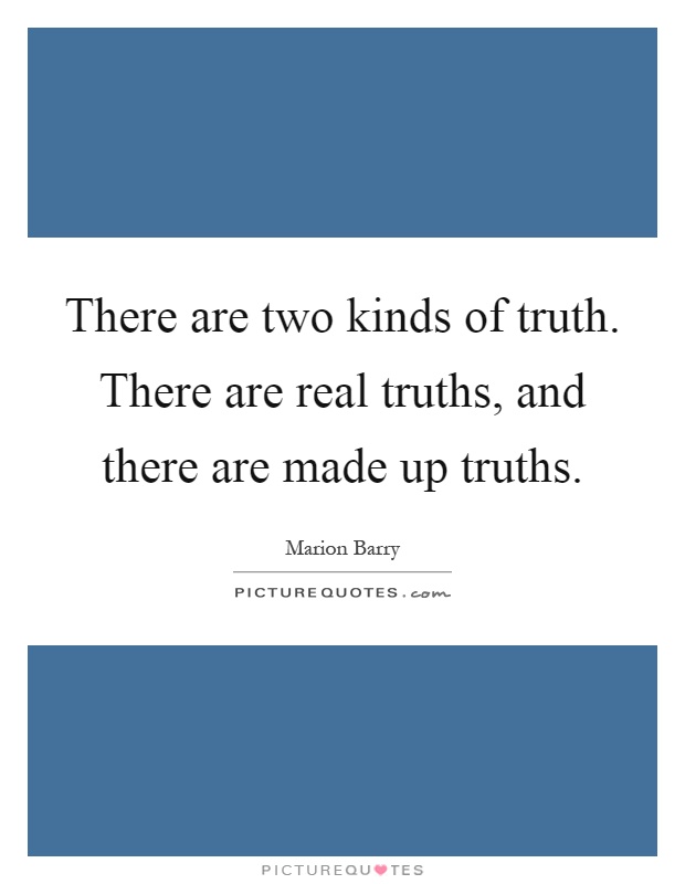 There are two kinds of truth. There are real truths, and there are made up truths Picture Quote #1