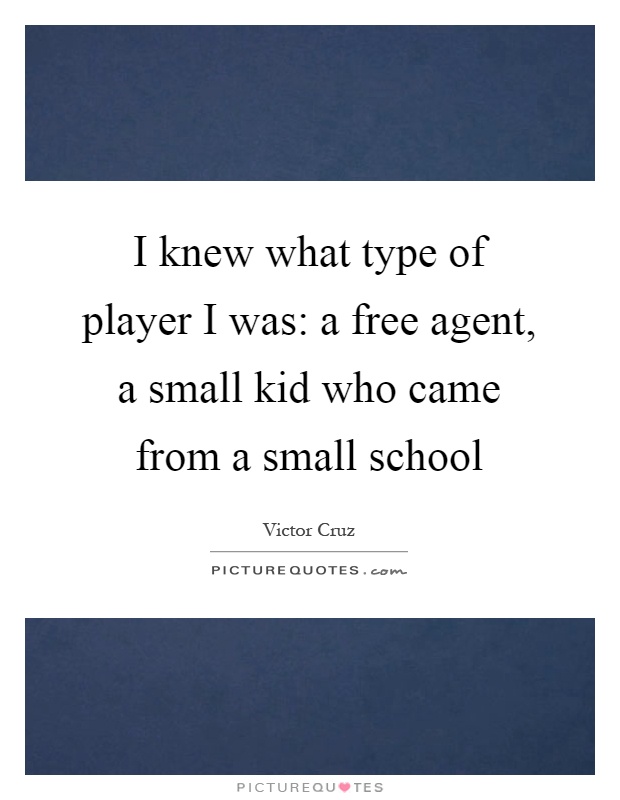 I knew what type of player I was: a free agent, a small kid who came from a small school Picture Quote #1