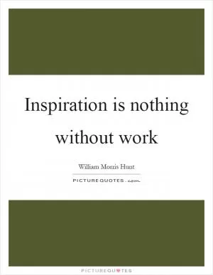 Inspiration is nothing without work Picture Quote #1