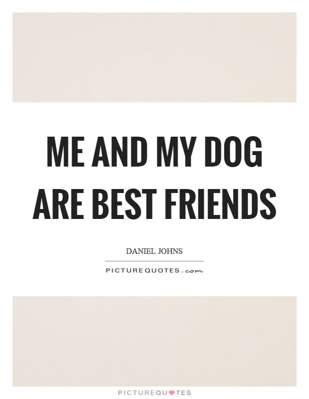 Me and my dog are best friends Picture Quote #1