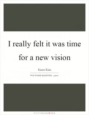 I really felt it was time for a new vision Picture Quote #1