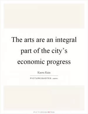 The arts are an integral part of the city’s economic progress Picture Quote #1