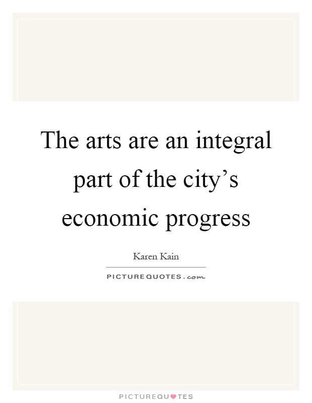 The arts are an integral part of the city's economic progress Picture Quote #1